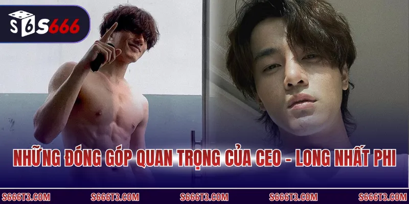 Những đóng góp quan trọng của CEO - Long Nhất Phi