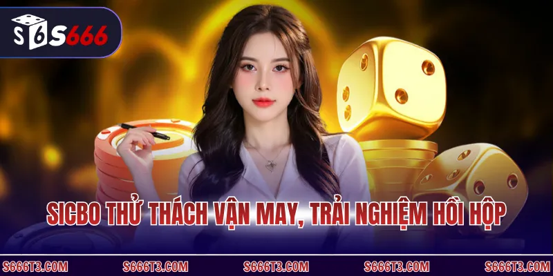 Sicbo thử thách vận may, trải nghiệm hồi hộp